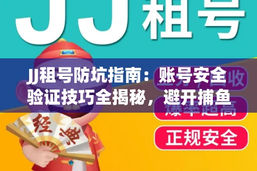 JJ租号防坑指南：账号安全验证技巧全揭秘，避开捕鱼陷阱！